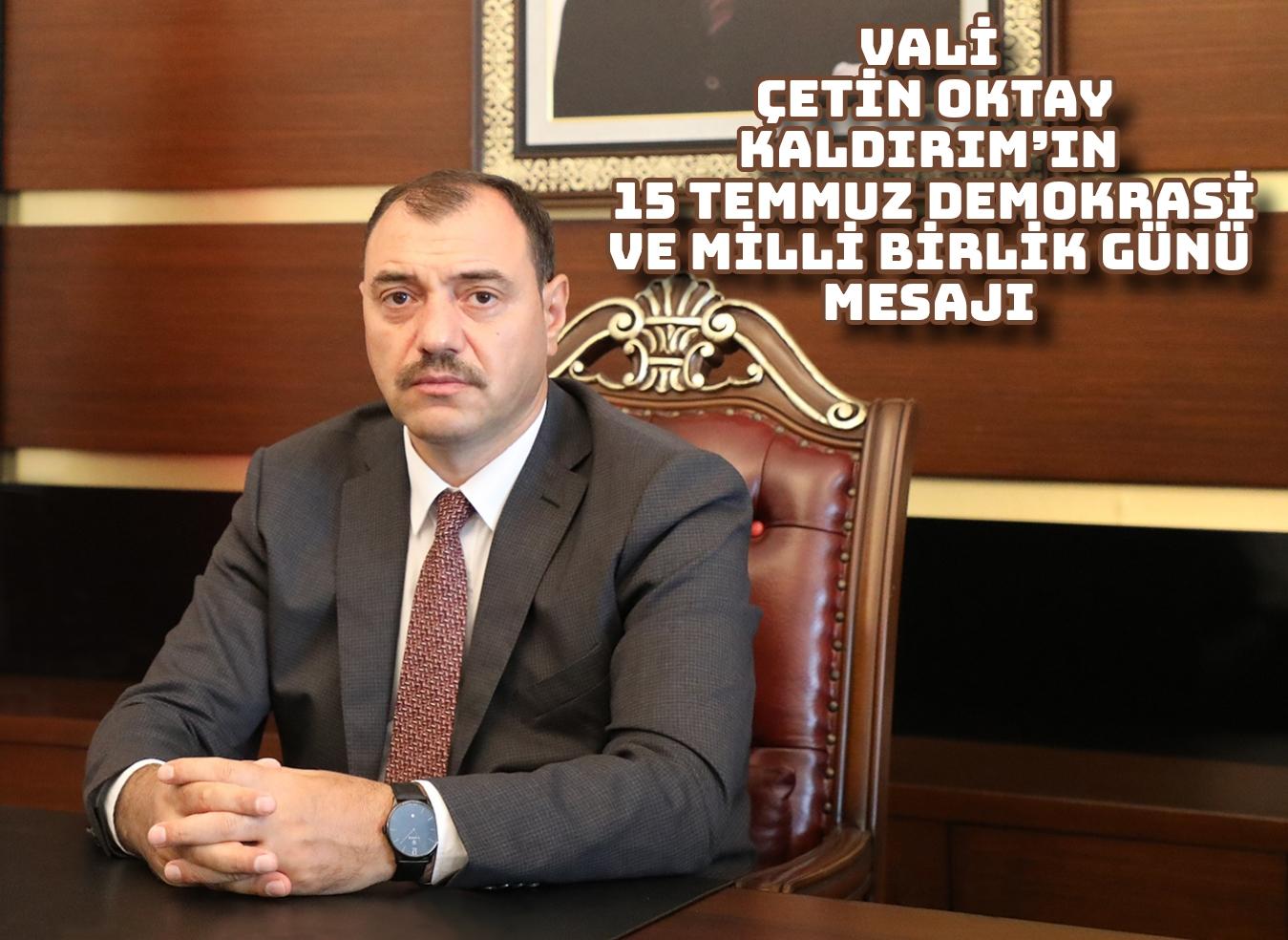 Vali Çetin Oktay Kaldırım’ın 15 Temmuz Demokrasi ve Milli Birlik Günü Mesajı