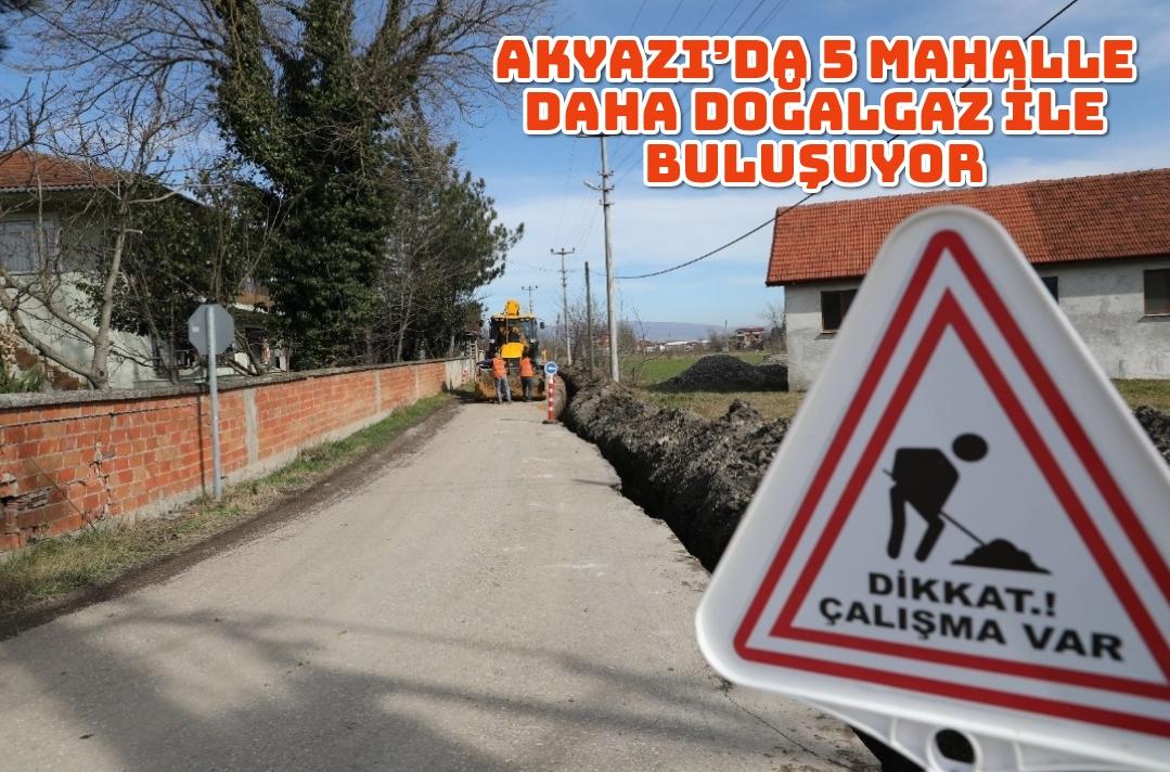 Akyazı’da 5 mahalle daha doğalgaz ile buluşuyor