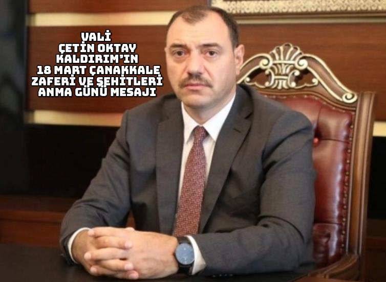 Vali Çetin Oktay Kaldırım’ın 18 Mart Çanakkale Zaferi ve Şehitleri Anma Günü Mesajı