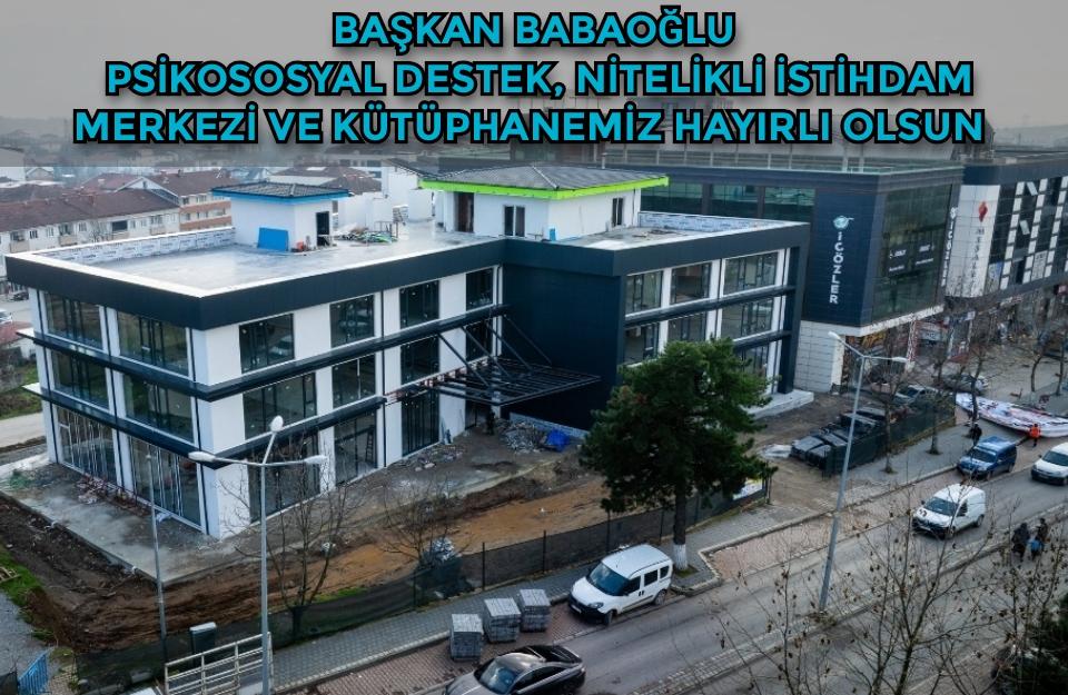 Başkan Babaoğlu; Psikososyal Destek, Nitelikli İstihdam Merkezi ve Kütüphanemiz hayırlı olsun