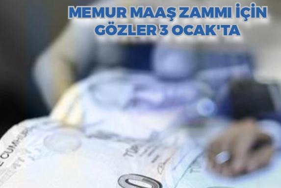 Memur maaş zammı için gözler 3 Ocak'ta