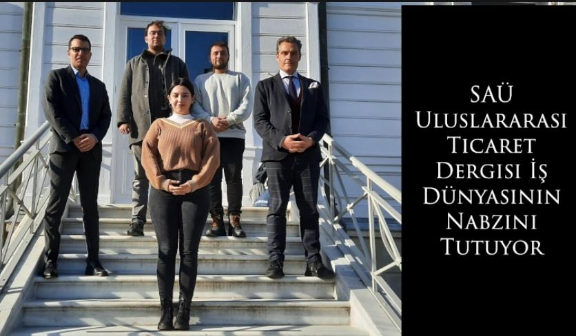 SAÜ Uluslararası Ticaret Dergisi İş Dünyasının Nabzını Tutuyor