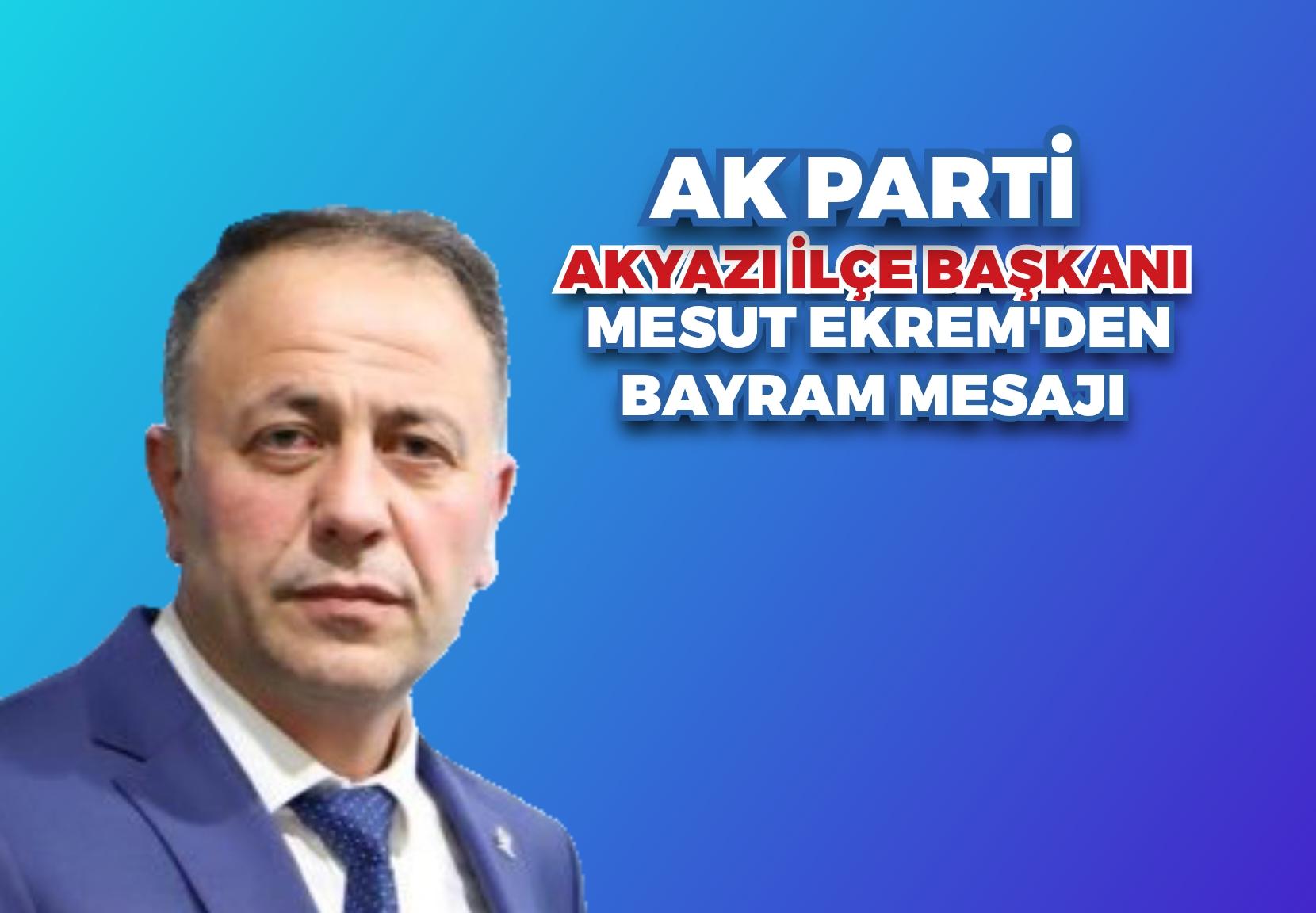 AK PARTİ AKYAZI İLÇE BAŞKANI MESUT EKREM'DEN BAYRAM MESAJI 