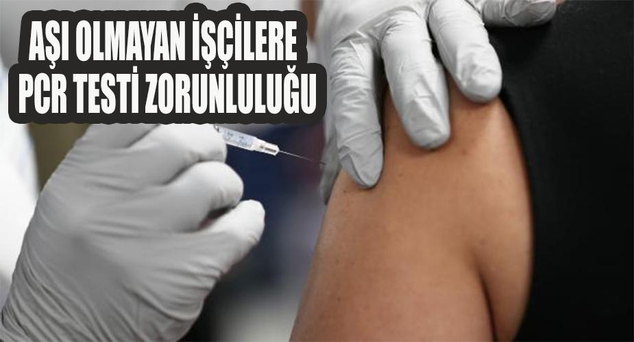 Aşı olmayan işçilere PCR testi zorunluluğu  