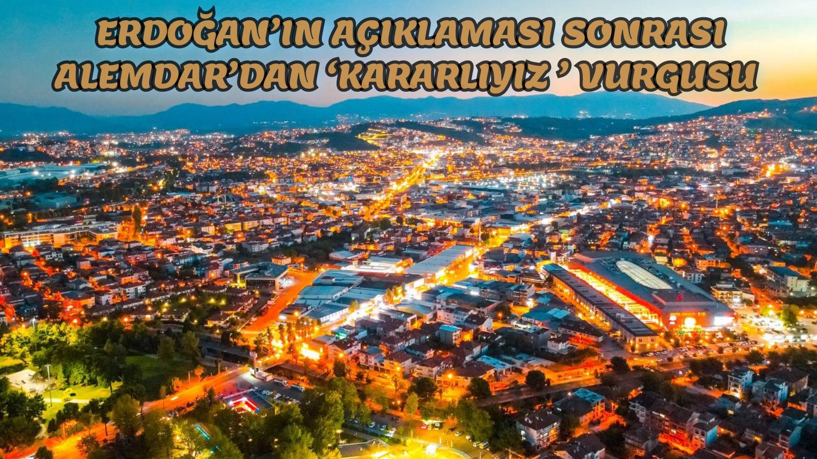 Erdoğan’ın açıklaması sonrası Alemdar’dan ‘kararlıyız’ vurgusu “Kentsel dönüşüm Sakarya’nın beka meselesidir”
