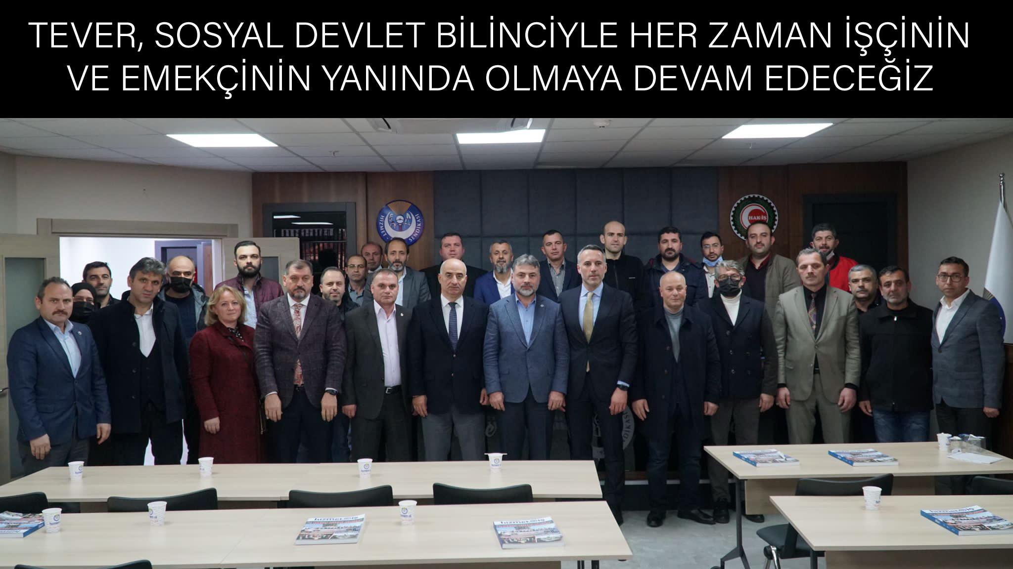 TEVER, SOSYAL DEVLET BİLİNCİYLE HER ZAMAN İŞÇİNİN VE EMEKÇİNİN YANINDA OLMAYA DEVAM EDECEĞİZ