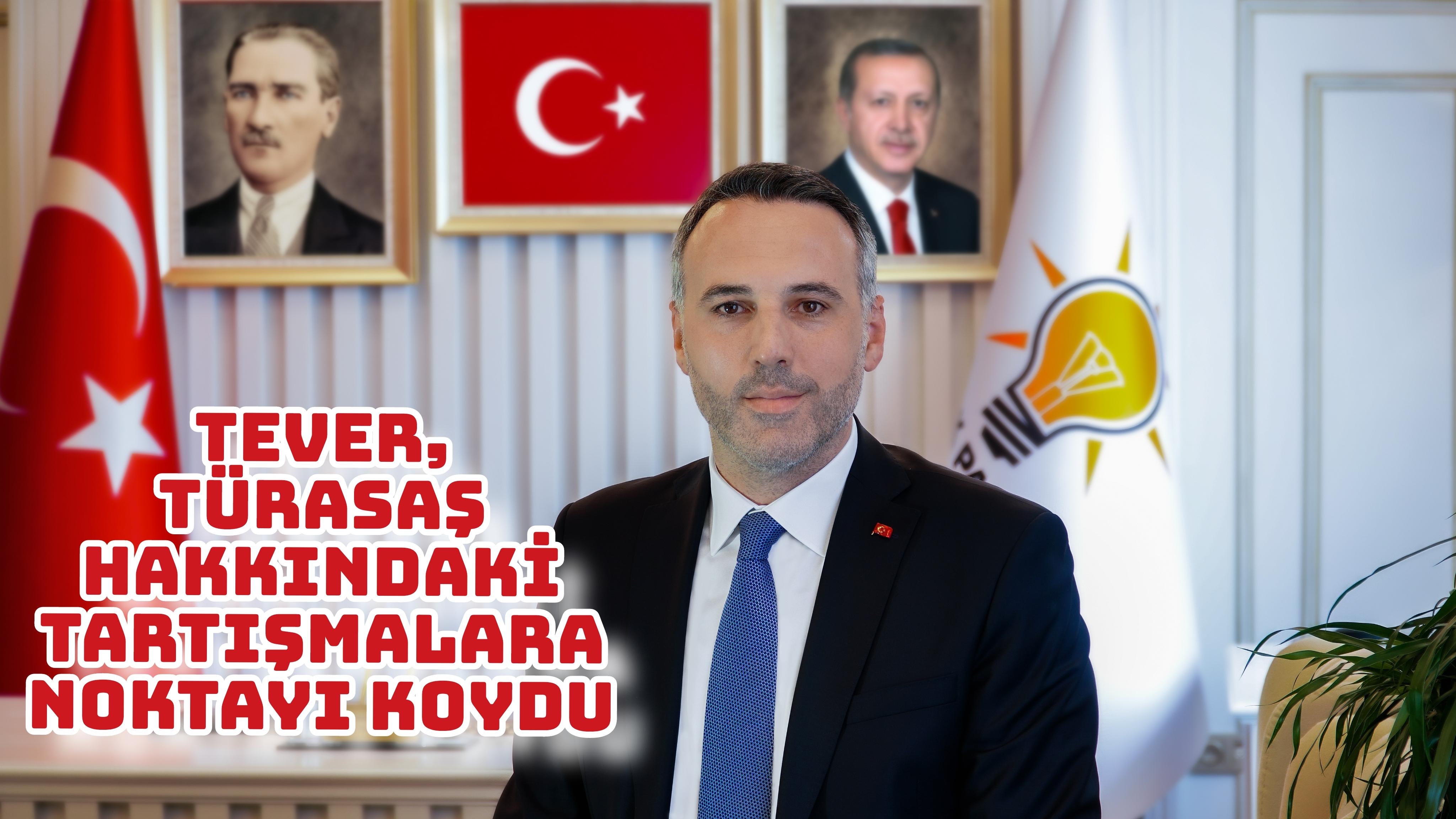 TEVER, TÜRASAŞ HAKKINDAKİ TARTIŞMALARA NOKTAYI KOYDU