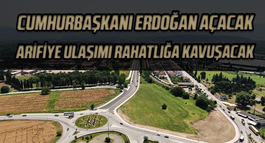 Cumhurbaşkanı Erdoğan açacak “Arifiye ulaşımı duble rahatlığa kavuşacak”