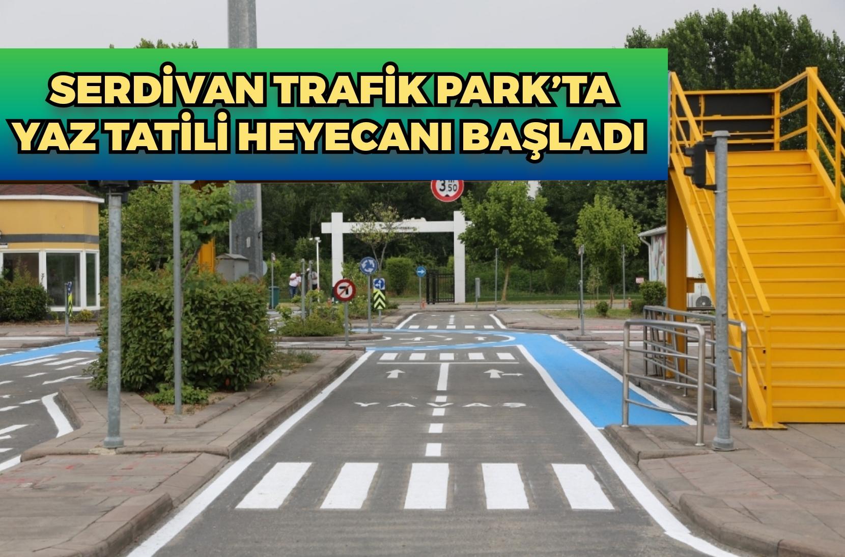 Serdivan Trafik Park’ta Yaz Tatili Heyecanı Başladı