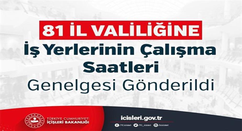 81 İl Valiliğine İş Yerlerinin Çalışma Saatleri Genelgesi Gönderildi