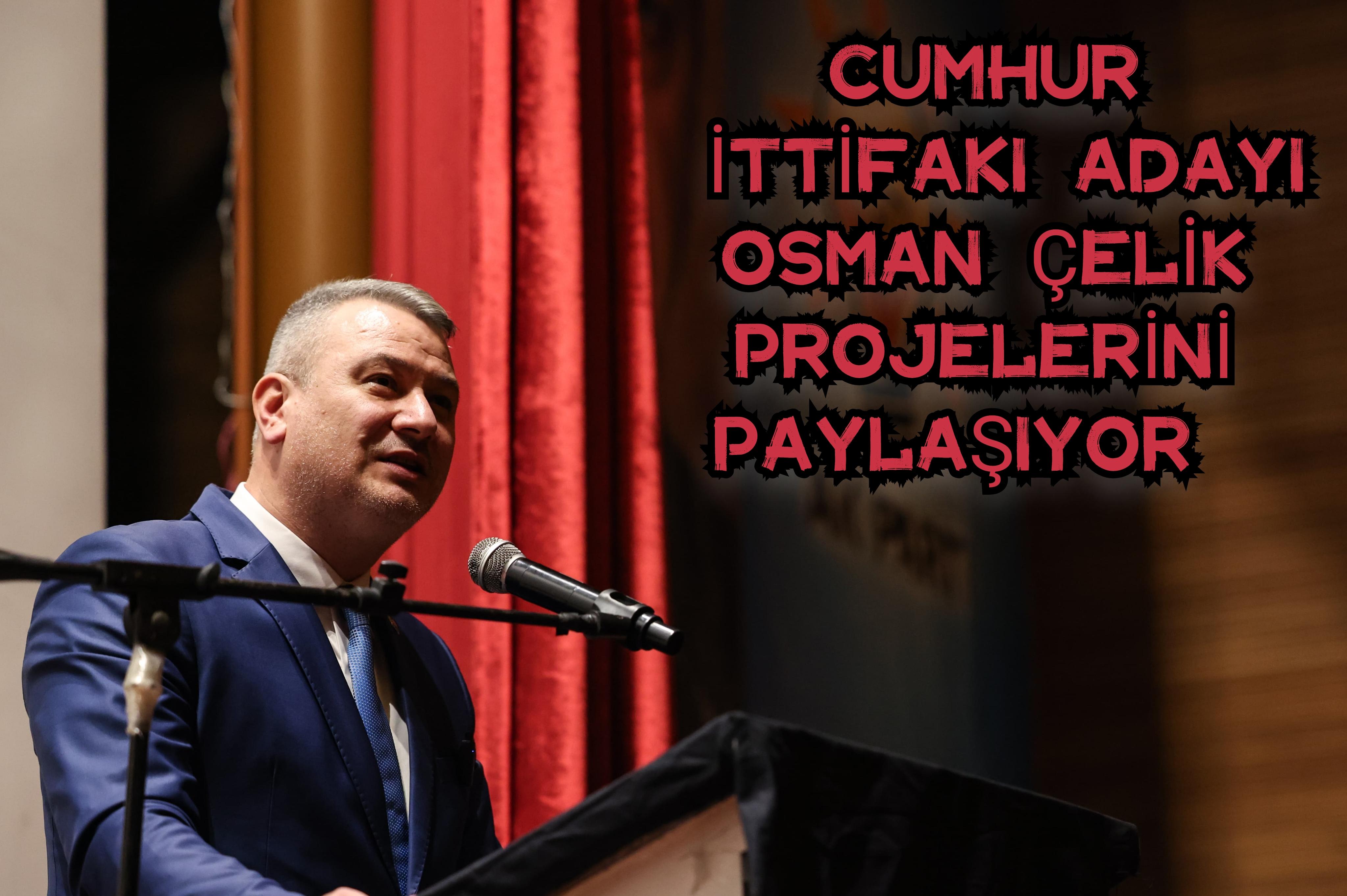 Cumhur İttifakı Adayı Osman Çelik Projelerini Paylaşıyor