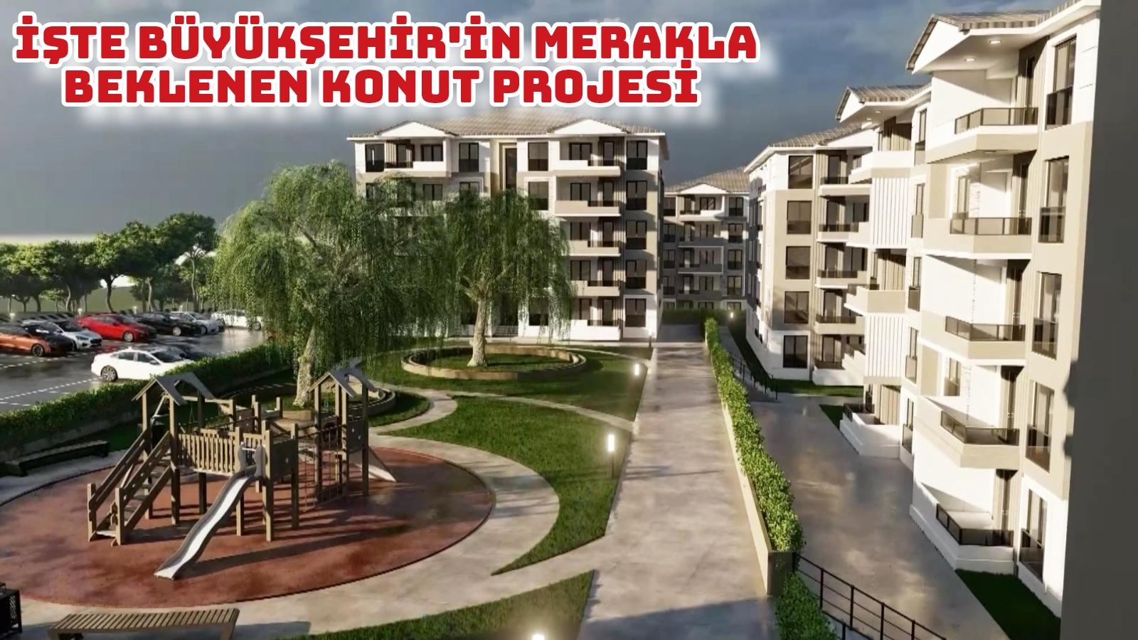 İşte Büyükşehir'in merakla beklenen konut projesi