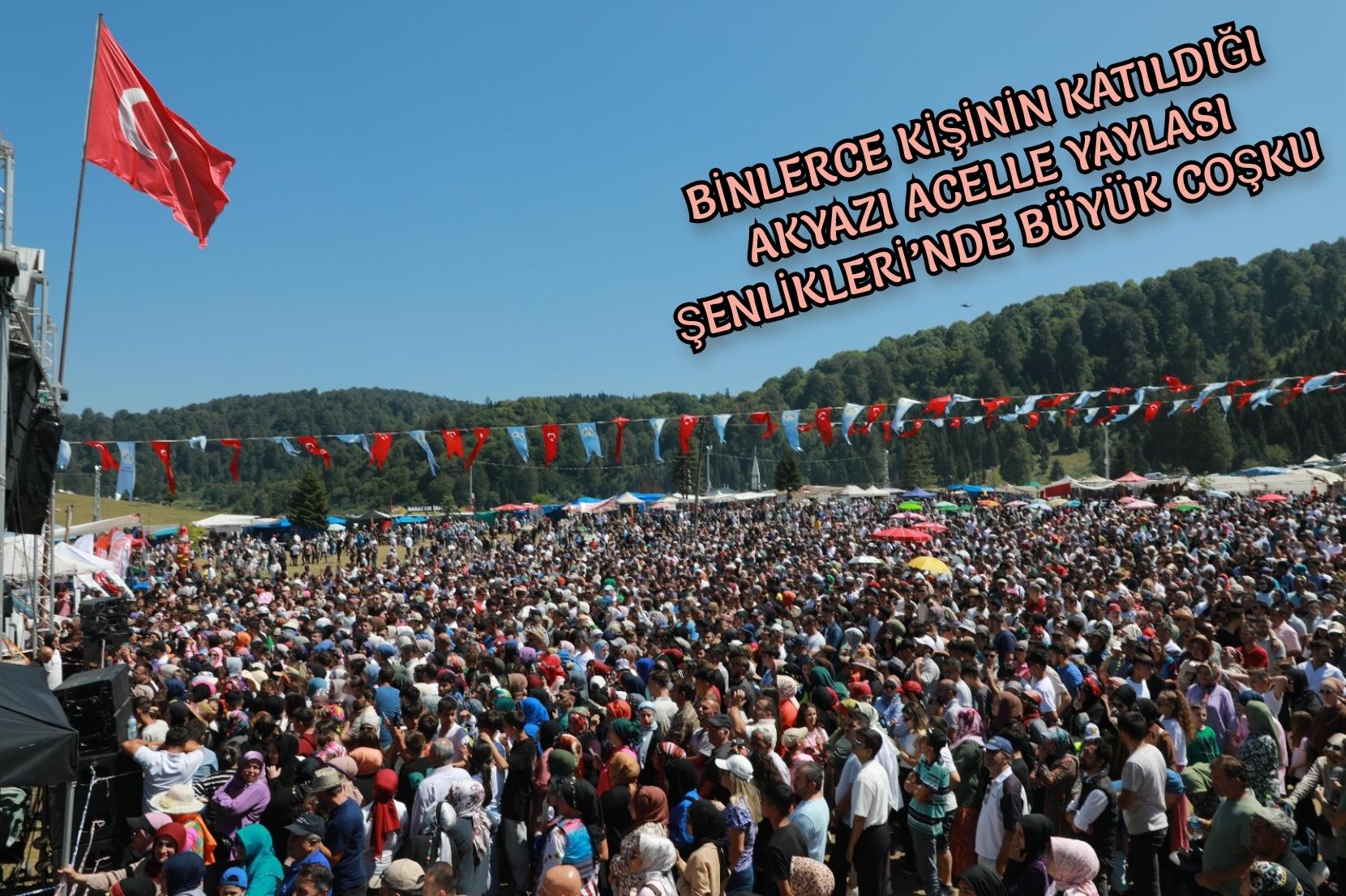 Binlerce kişinin katıldığı Akyazı Acelle Yaylası Şenlikleri’nde büyük coşku 