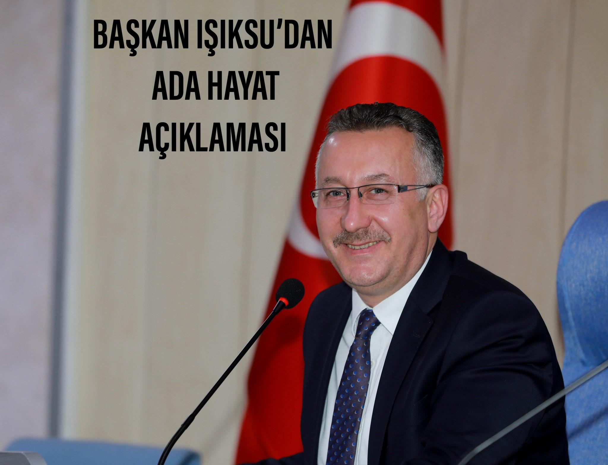 BAŞKAN IŞIKSU’DAN ADA HAYAT AÇIKLAMASI