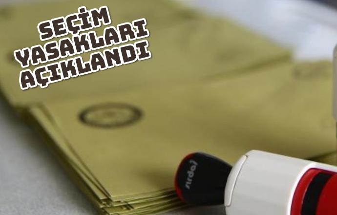 Seçim yasakları açıklandı