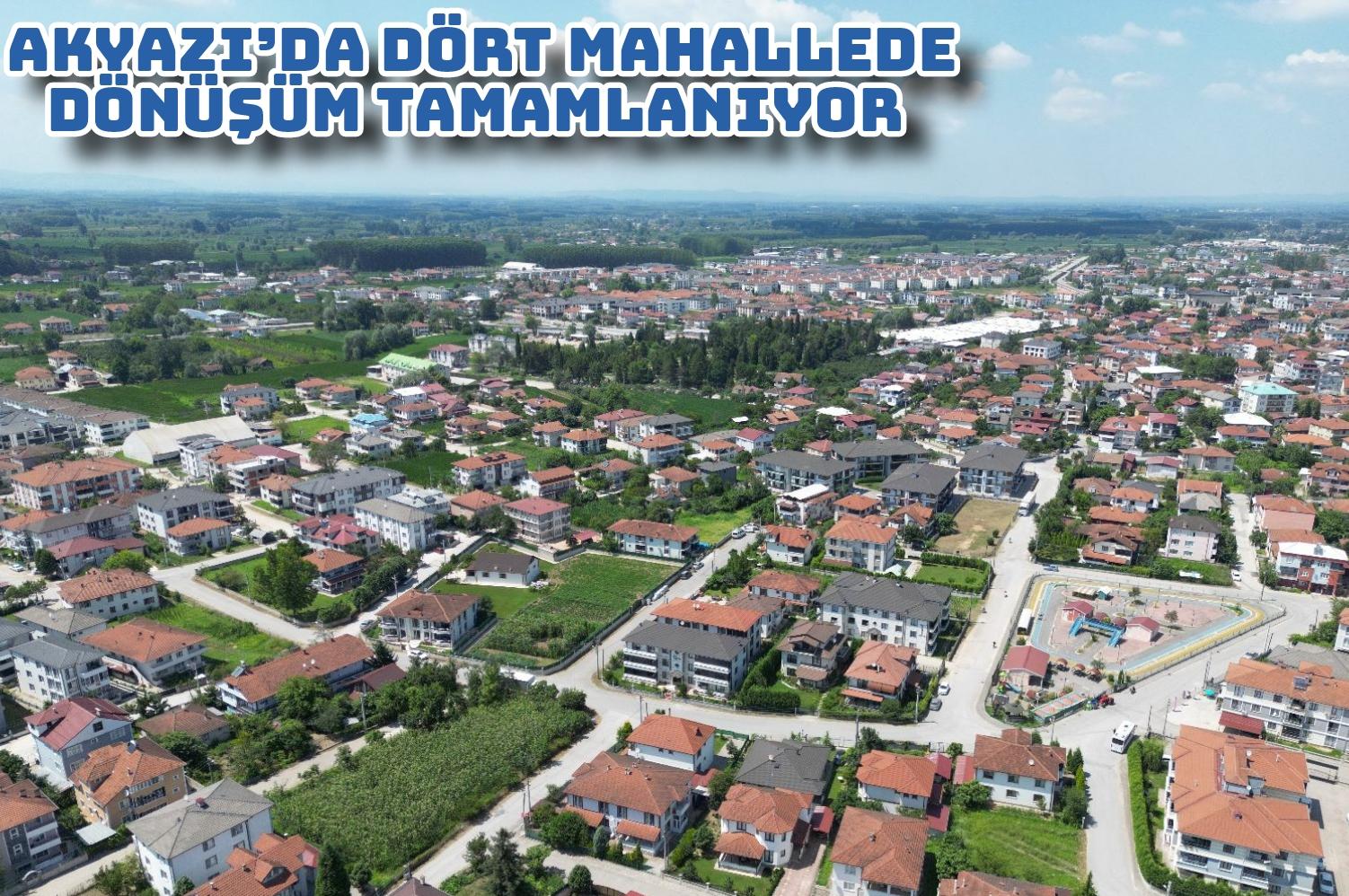 Akyazı’da dört mahallede dönüşüm tamamlanıyor 