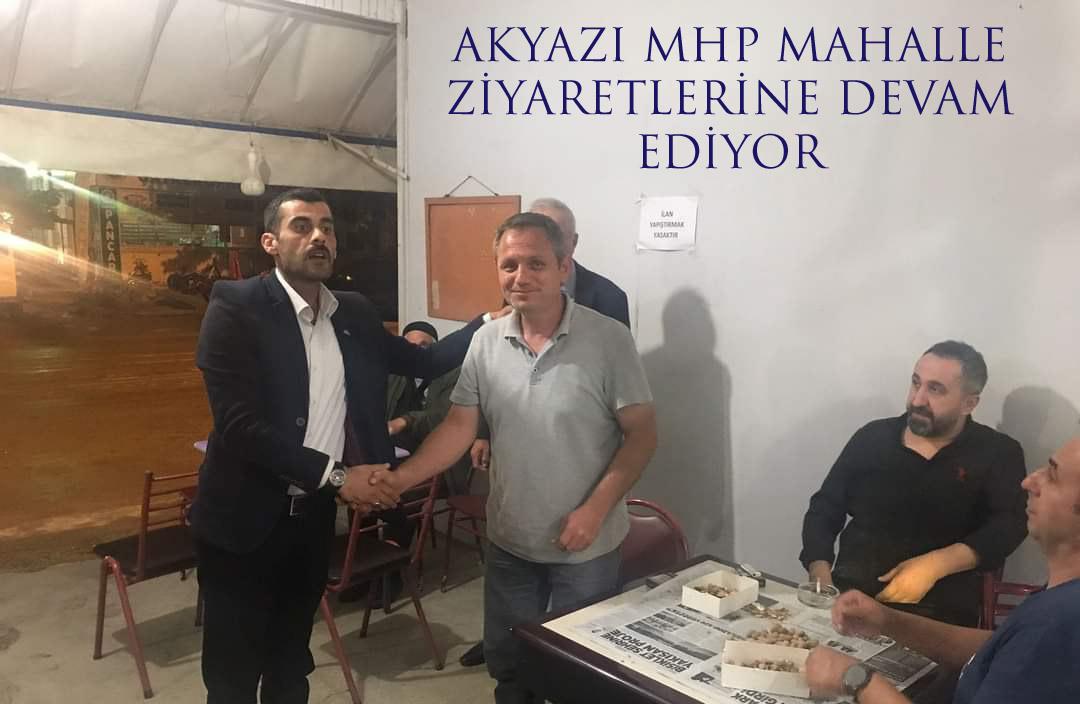 AKYAZI MHP MAHALLE ZİYARETLERİNE DEVAM EDİYOR 