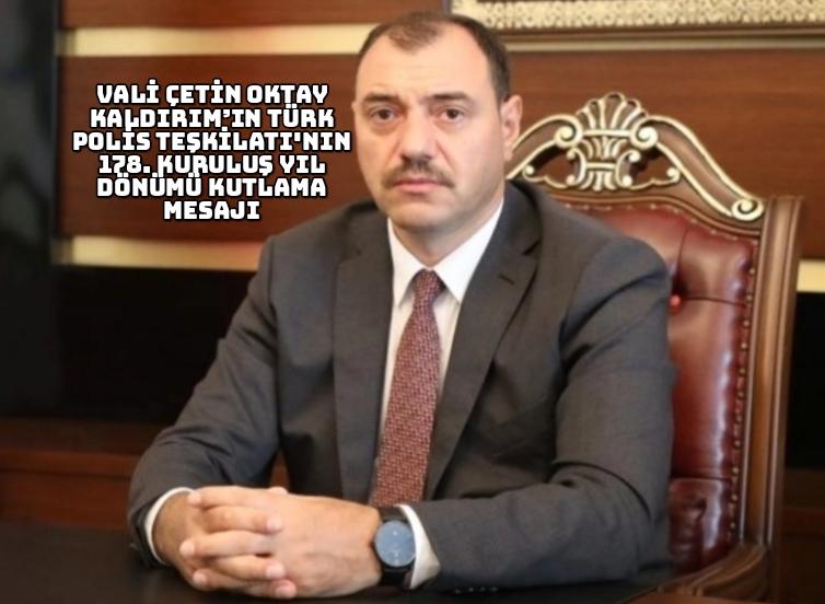 Vali Çetin Oktay Kaldırım’ın Türk Polis Teşkilatı’nın 178. Kuruluş Yıl Dönümü Kutlama Mesajı