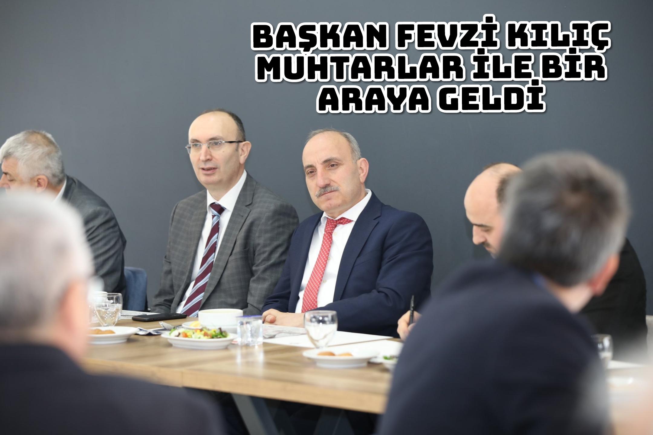 BAŞKAN FEVZİ KILIÇ MUHTARLAR İLE BİR ARAYA GELDİ