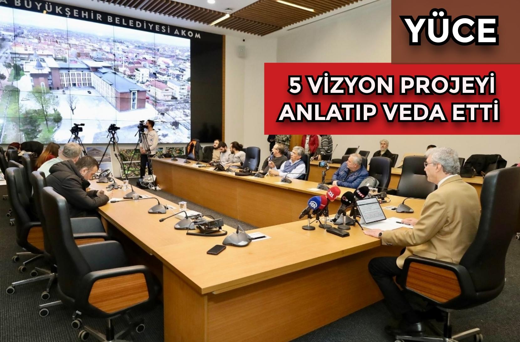 Yüce 5 vizyon projeyi anlatıp veda etti: “Yaptığımız her iş gurur tablomuzdur