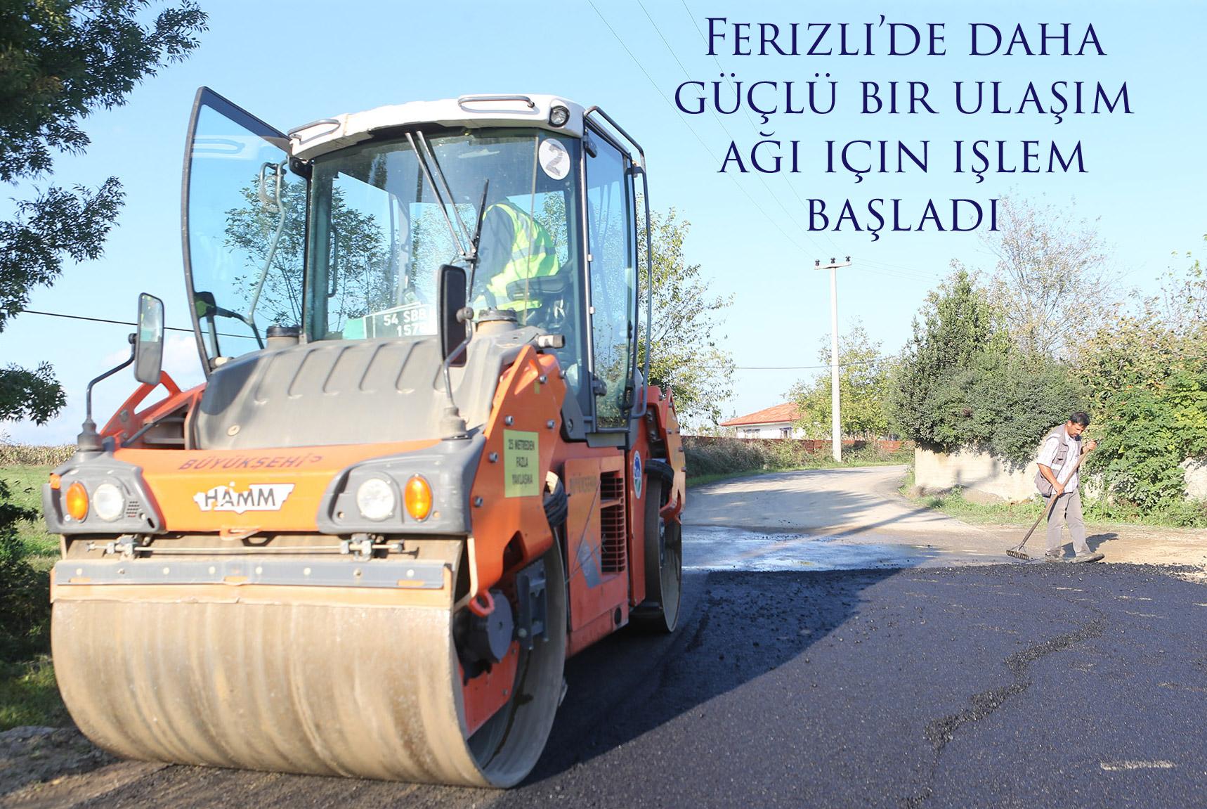 Ferizli’de daha güçlü bir ulaşım ağı için işlem başladı