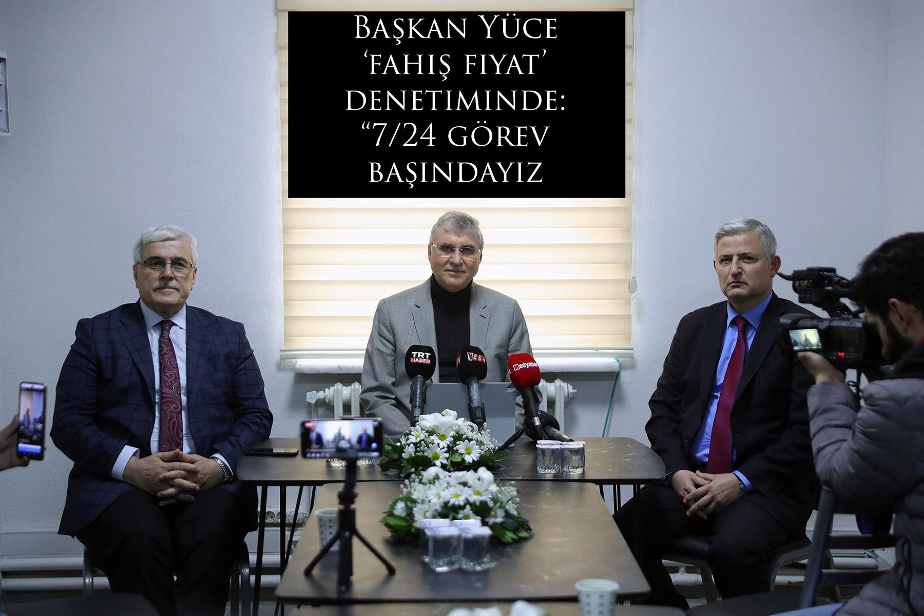 Başkan Yüce ‘fahiş fiyat’ denetiminde: “7/24 görev başındayız