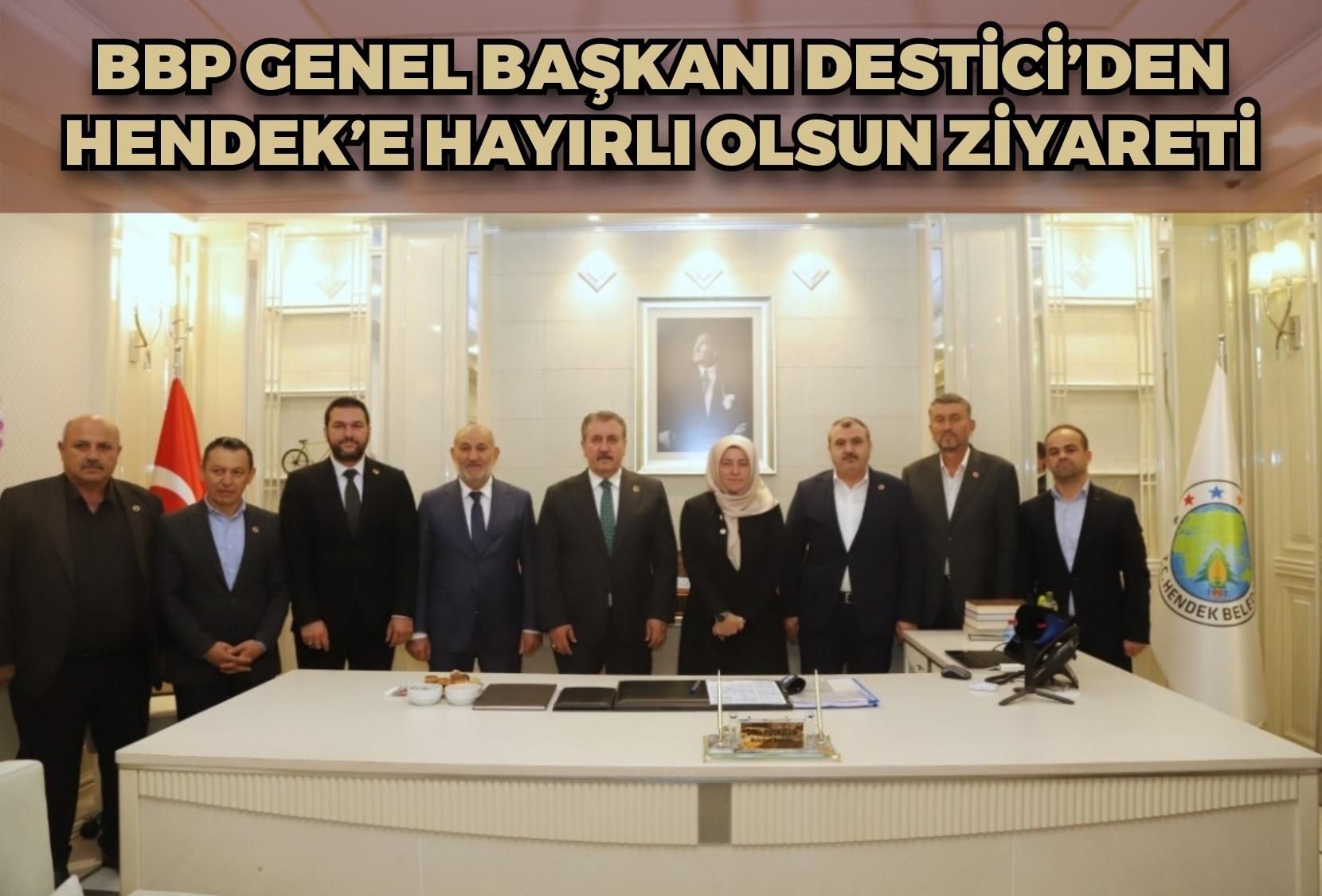 BBP GENEL BAŞKANI DESTİCİ’DEN HENDEK’E HAYIRLI OLSUN ZİYARETİ