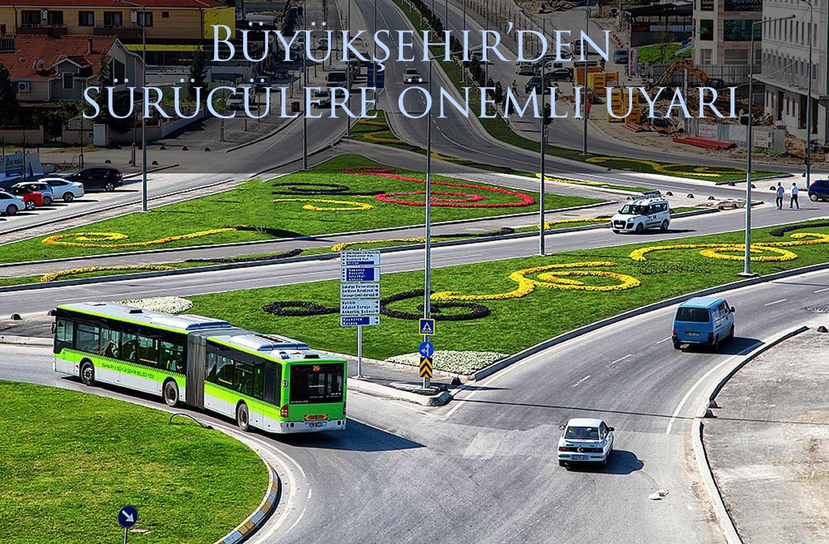 Büyükşehir’den sürücülere önemli uyarı