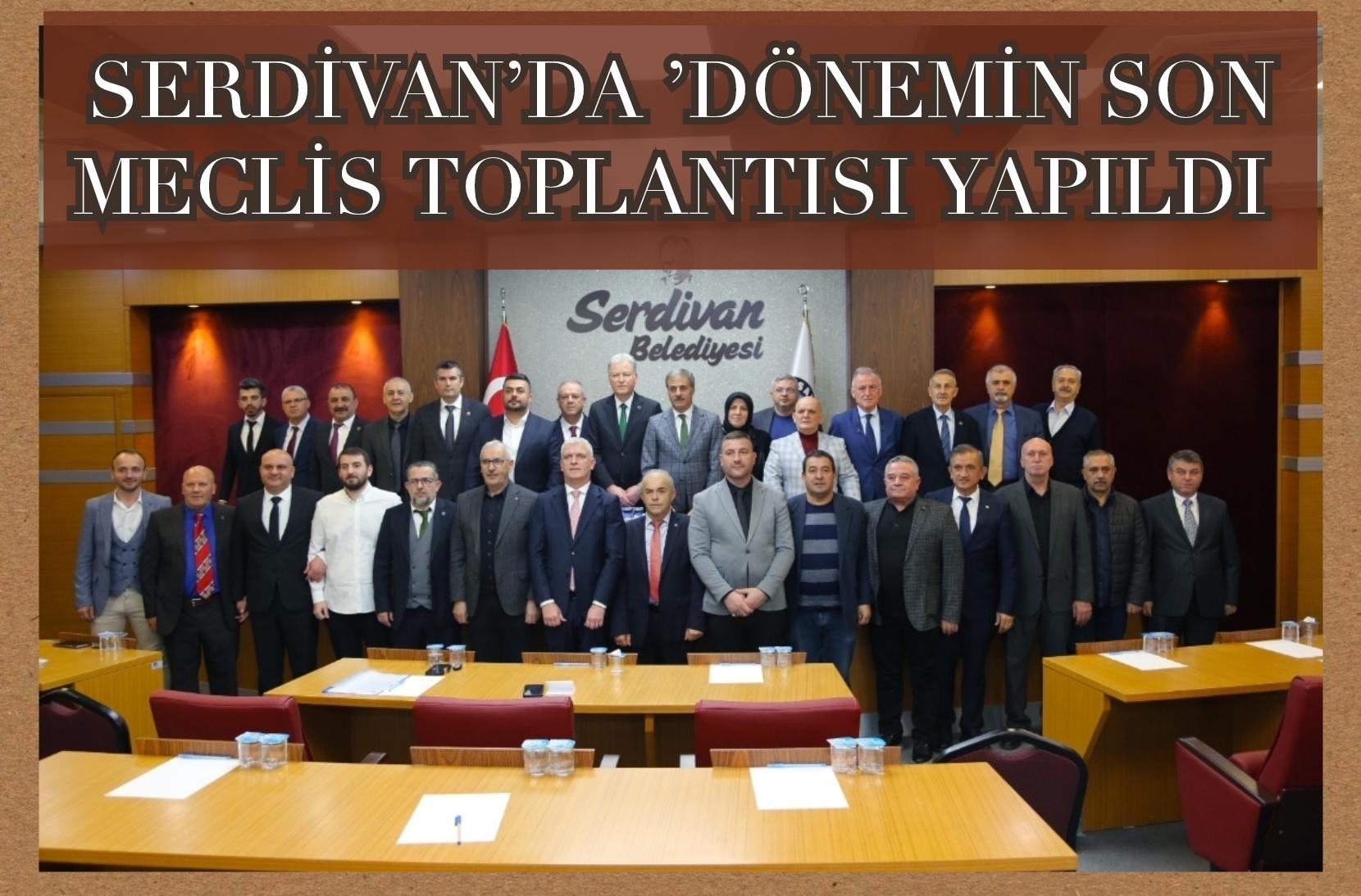 Serdivan’da Dönemin Son Meclis Toplantısı Yapıldı