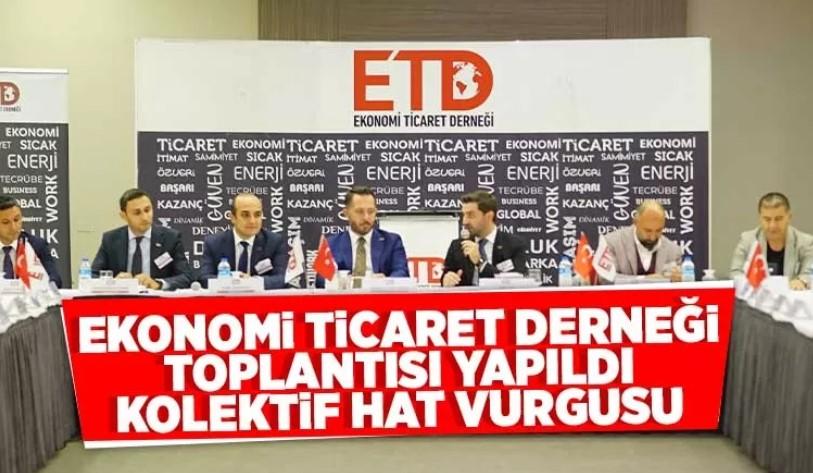 Ekonomi Ticaret Derneği toplantısında kolektif hat vurgusu