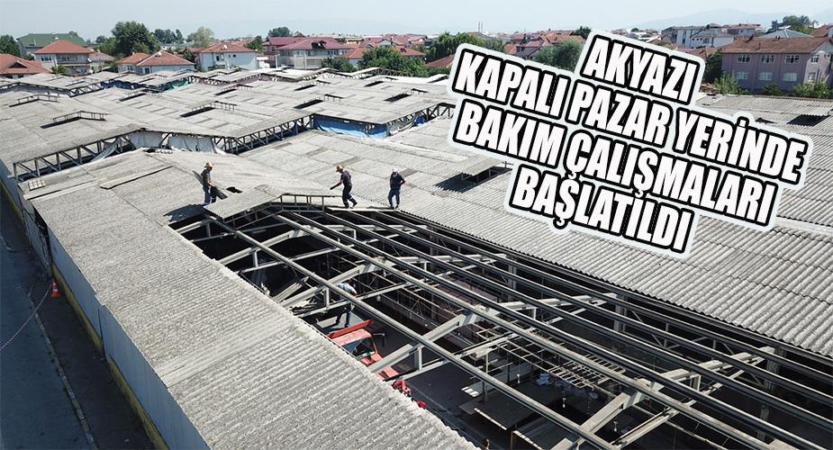 AKYAZI KAPALI PAZARYERİNDE BAKIM ÇALIŞMALARI BAŞLATILDI