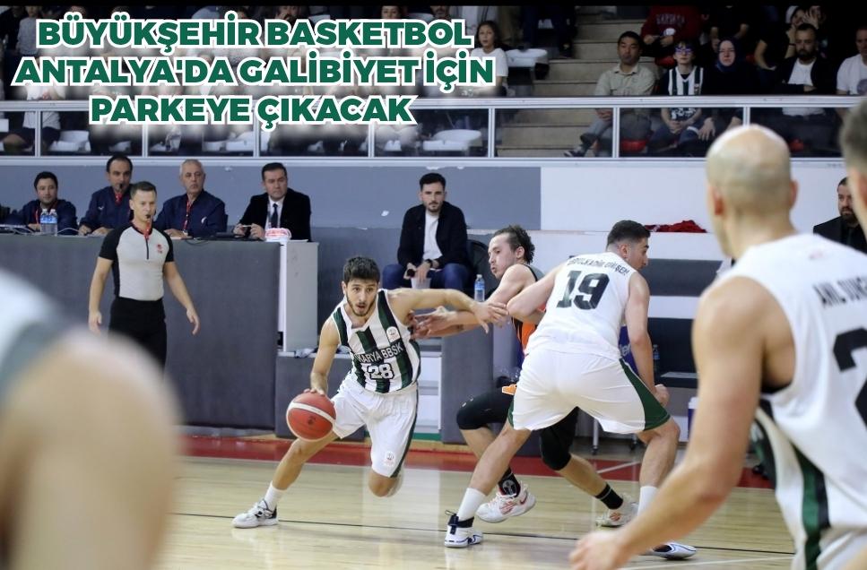 Büyükşehir basketbol Antalya’da galibiyet için parkeye çıkacak