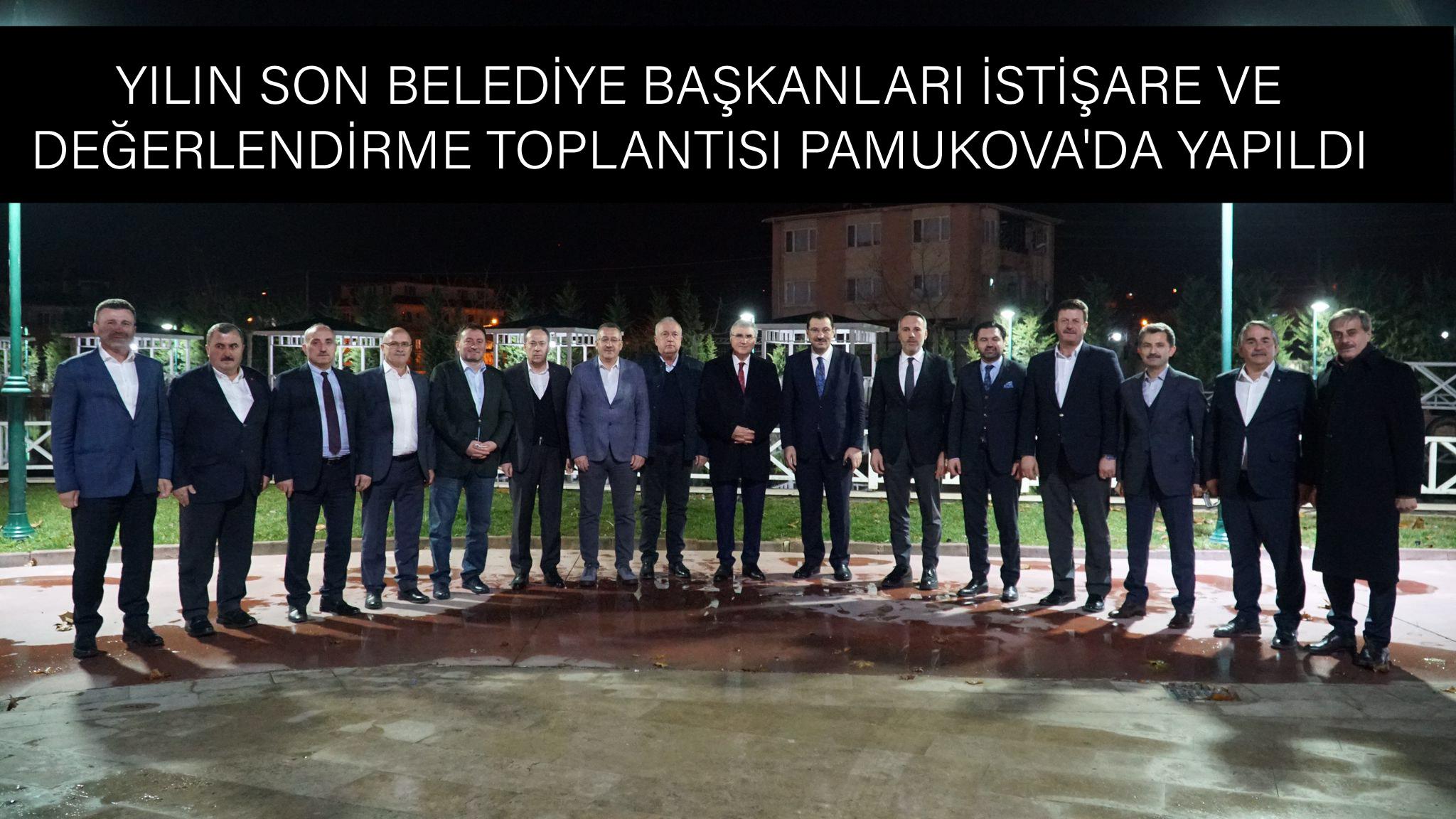 YILIN SON BELEDİYE BAŞKANLARI İSTİŞARE VE DEĞERLENDİRME TOPLANTISI PAMUKOVA'DA YAPILDI