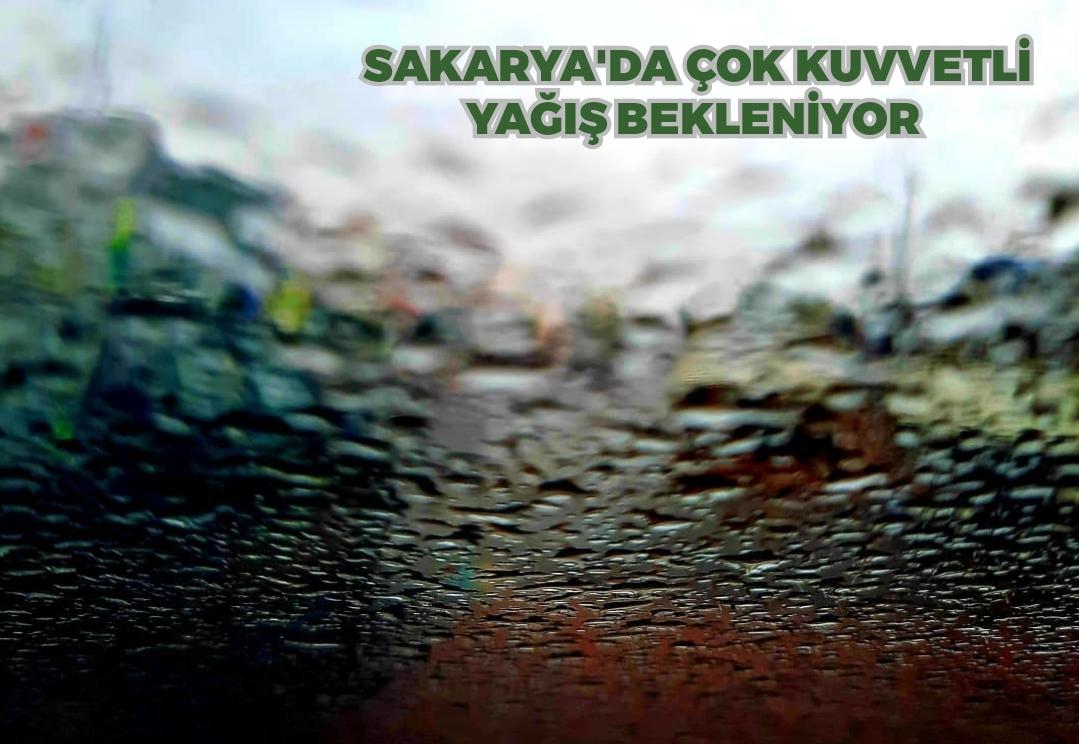 SAKARYA'DA ÇOK KUVVETLİ YAĞIŞ BEKLENİYOR 