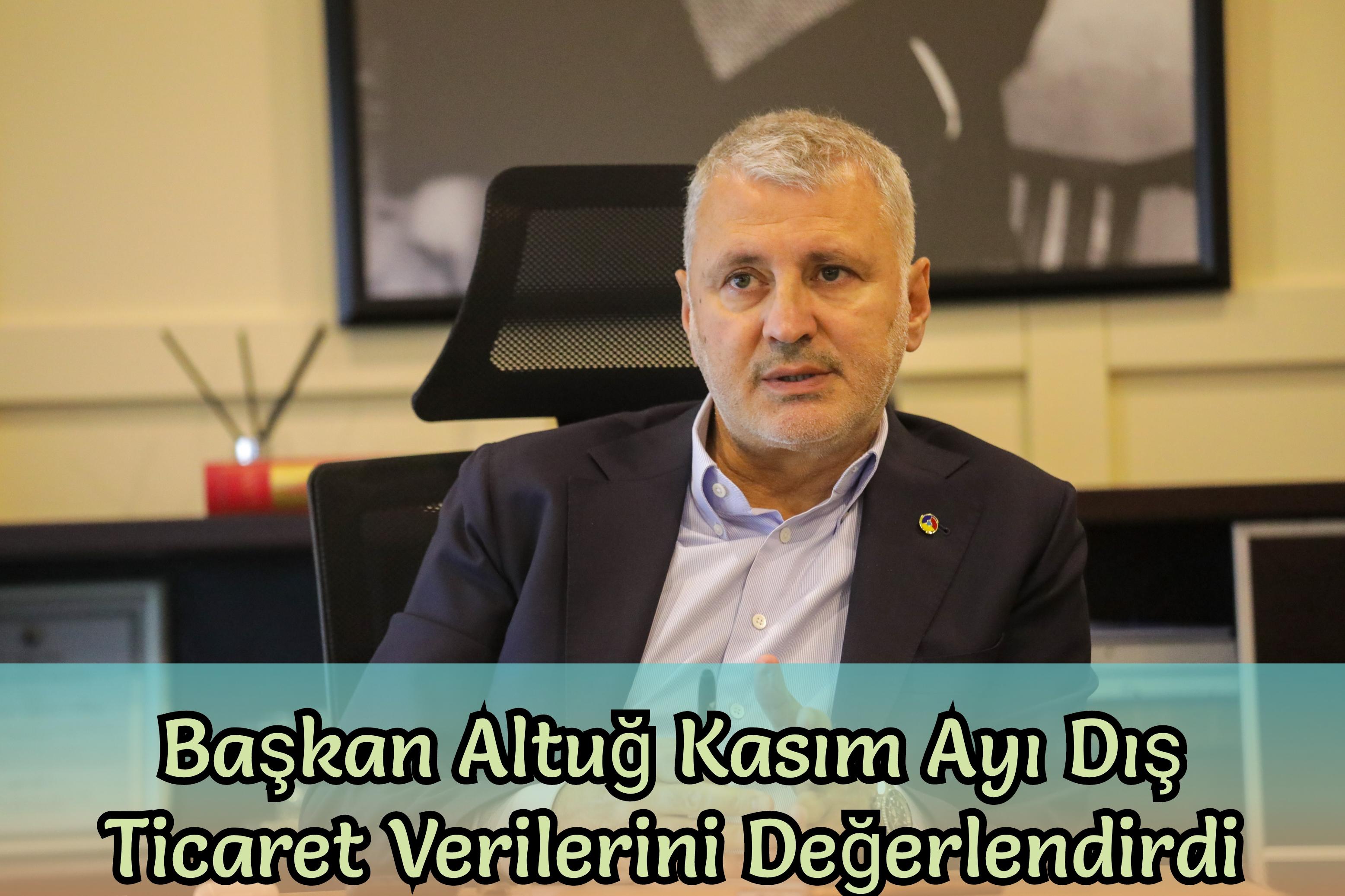 Başkan Altuğ Kasım Ayı Dış Ticaret Verilerini Değerlendirdi
