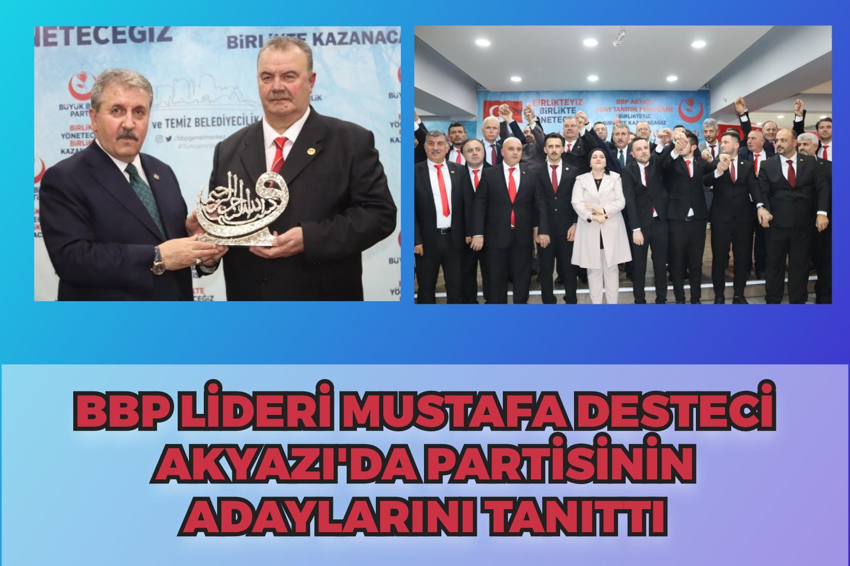 BBP LİDERİ MUSTAFA DESTECİ AKYAZI'DA PARTİSİNİN ADAY TANITIM TOPLANTISINA KATILDI