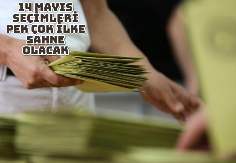 14 Mayıs seçimleri pek çok ilke sahne olacak
