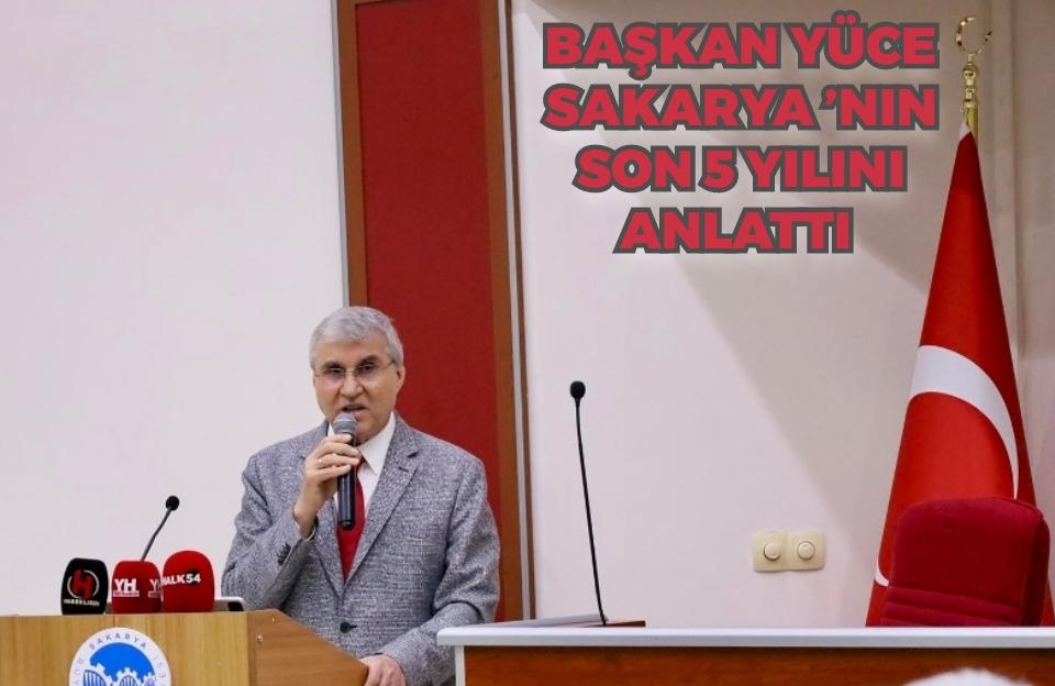 Başkan Yüce Sakarya’nın son 5 yılını anlattı: “243 eserle Sakarya’mızda sağlam adımların izlerini bıraktık
