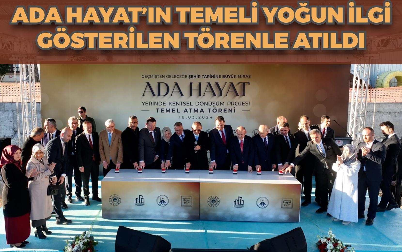 GEÇMİŞTEN GELECEĞE  ŞEHİR TARİHİNE BÜYÜK MİRAS  ADA HAYAT’IN TEMELİ YOĞUN İLGİ GÖSTERİLEN TÖRENLE ATILDI BAKAN ÖZHASEKİ: ADA HAYAT, ADAPAZARI’NIN MARKA DEĞERİNİ ARTIRACAK