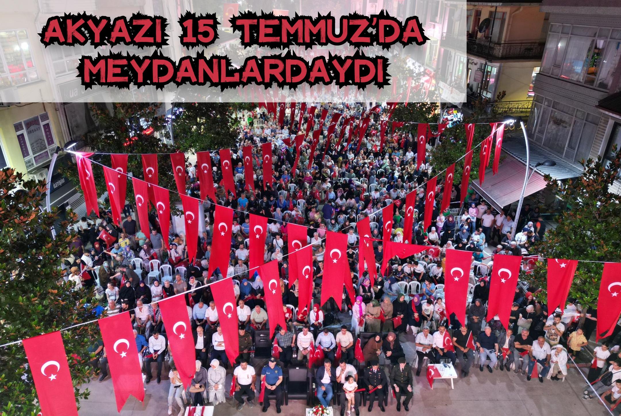 Akyazı 15 Temmuz’da meydanlardaydı