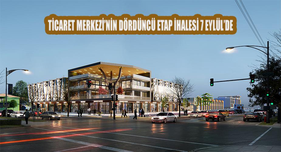 Ticaret Merkezi’nin dördüncü etap ihalesi 7 Eylül’de