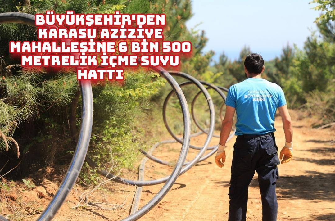 Büyükşehir’den Karasu Aziziye Mahallesi’ne 6 bin 500 metrelik içme suyu hattı