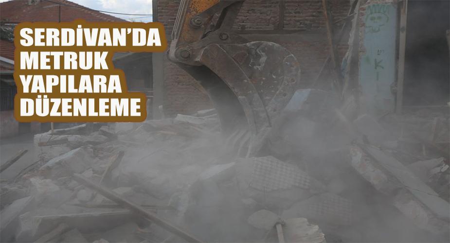 Serdivan’da Metruk Yapılara Düzenleme