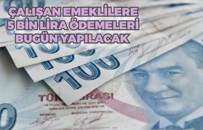 Çalışan emeklilere 5 bin lira ödemeleri bugün yapılacak