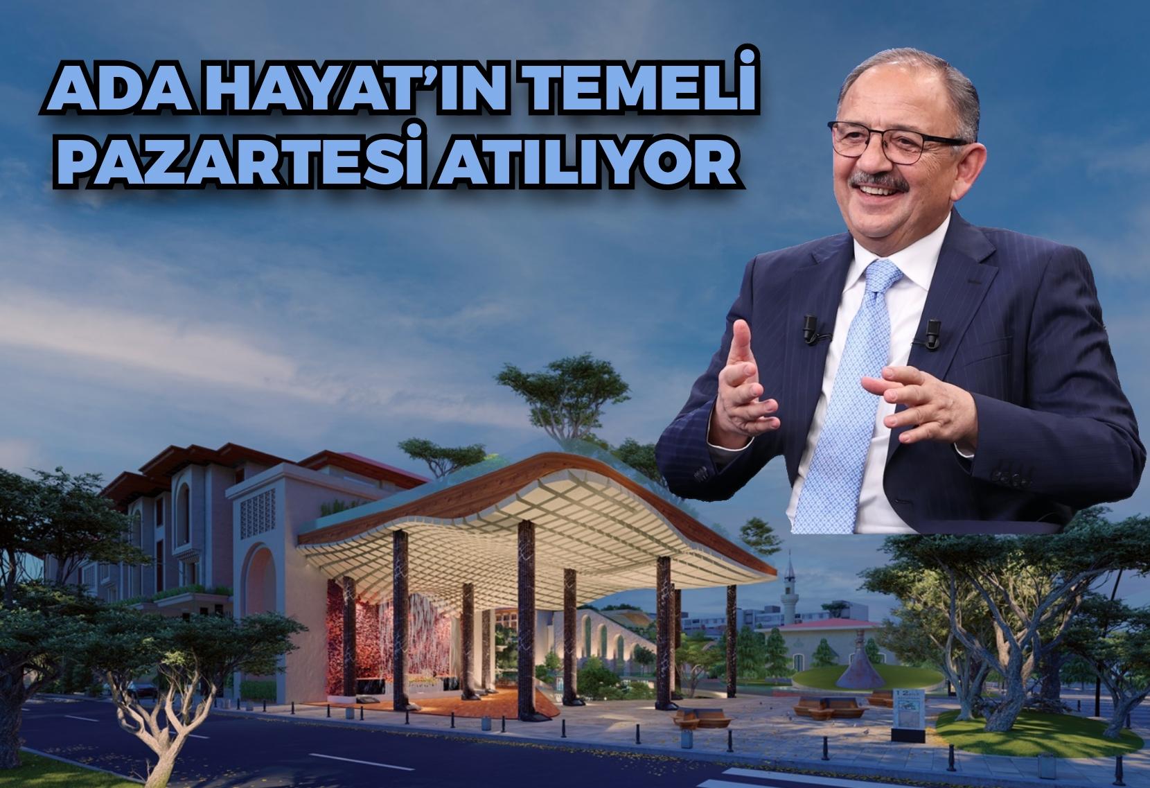 ÇEVRE ŞEHİRCİLİK VE İKLİM DEĞİŞİKLİĞİ BAKANI MEHMET ÖZHASEKİ’NİN KATILIMIYLA ADA HAYAT’ın Temeli Pazartesi Atılıyor 