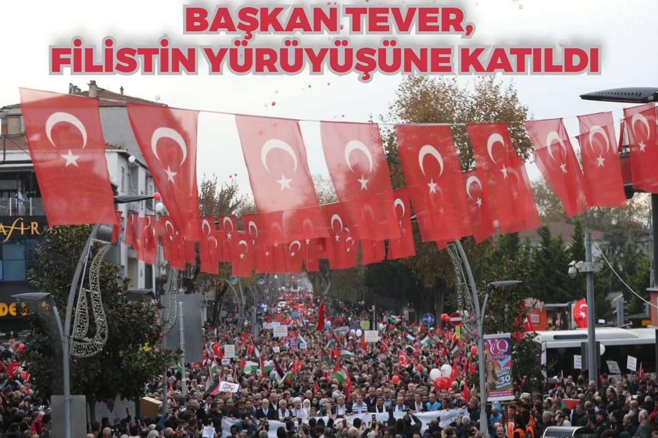BAŞKAN TEVER, FİLİSTİN YÜRÜYÜŞÜNE KATILDI