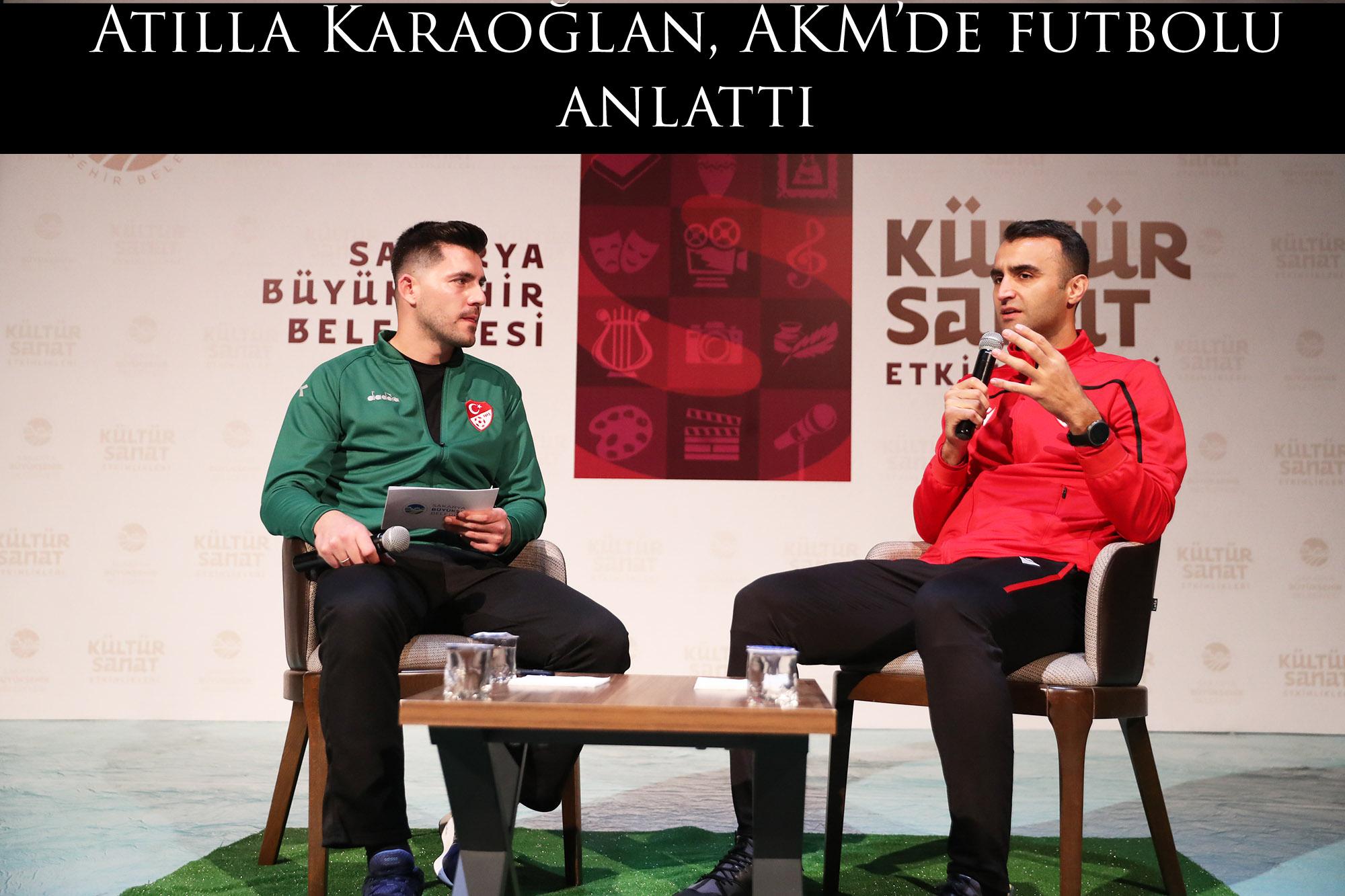 Atilla Karaoğlan, AKM’de futbolu anlattı