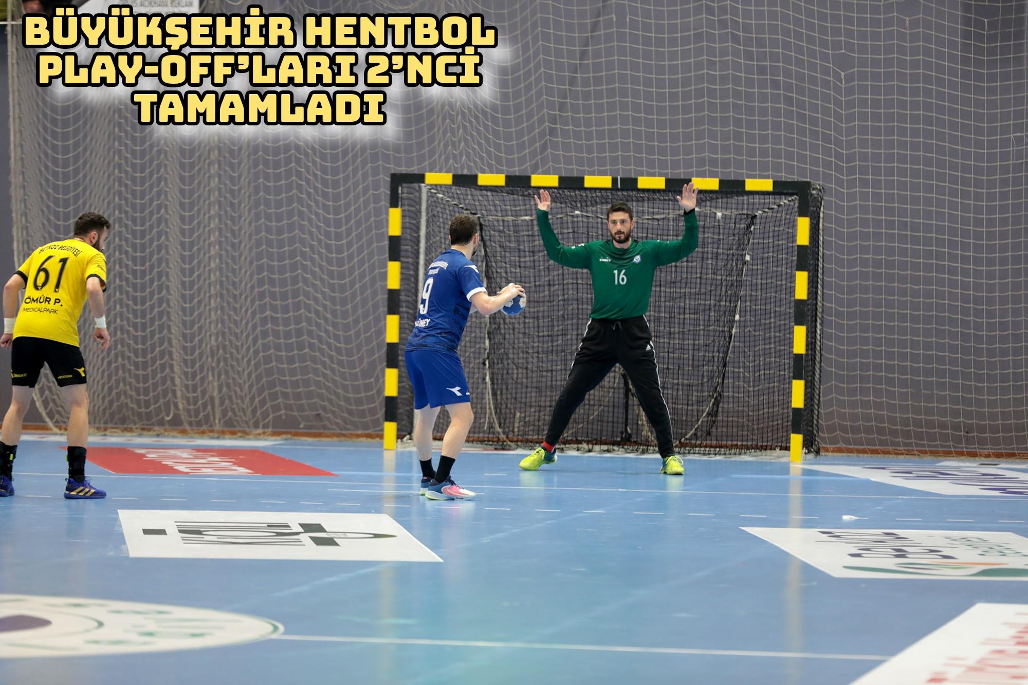 Büyükşehir hentbol Play-Off’ları 2’nci tamamladı