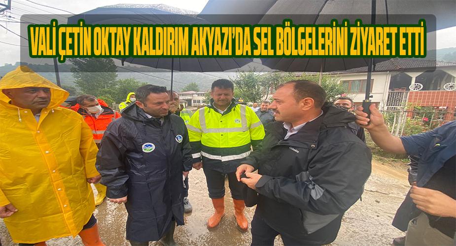 VALİ ÇETİN OKTAY KALDIRIMDAN AKYAZI’DA SEL BÖLGELERİNE ZİYARET