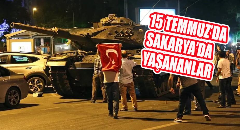 İşte 15 Temmuz hain darbe girişiminde Sakarya'da yaşananlar  